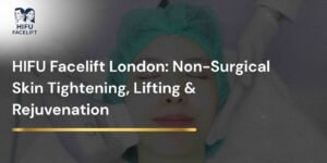 HIFU Facelift London: Non-Surgical Skin Tightening, Lifting & Rejuvenation