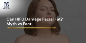 Can HIFU Damage Facial Fat? Myth vs Fact