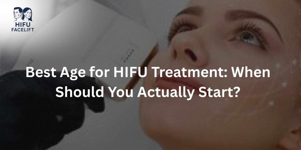 Best Age for HIFU Treatment When Should You Actually Start