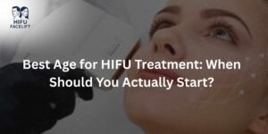 Best Age for HIFU Treatment: When Should You Actually Start?