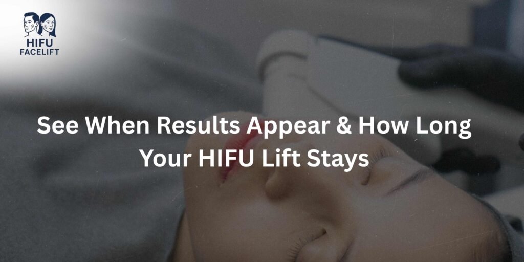 See When Results Appear & How Long Your HIFU Lift Stays (1)